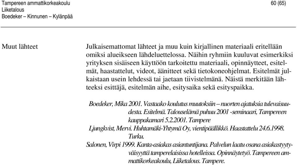 Esitelmät julkaistaan usein lehdessä tai jaetaan tiivistelmänä. Näistä merkitään lähteeksi esittäjä, esitelmän aihe, esitysaika sekä esityspaikka. Boedeker, Mika 2001.