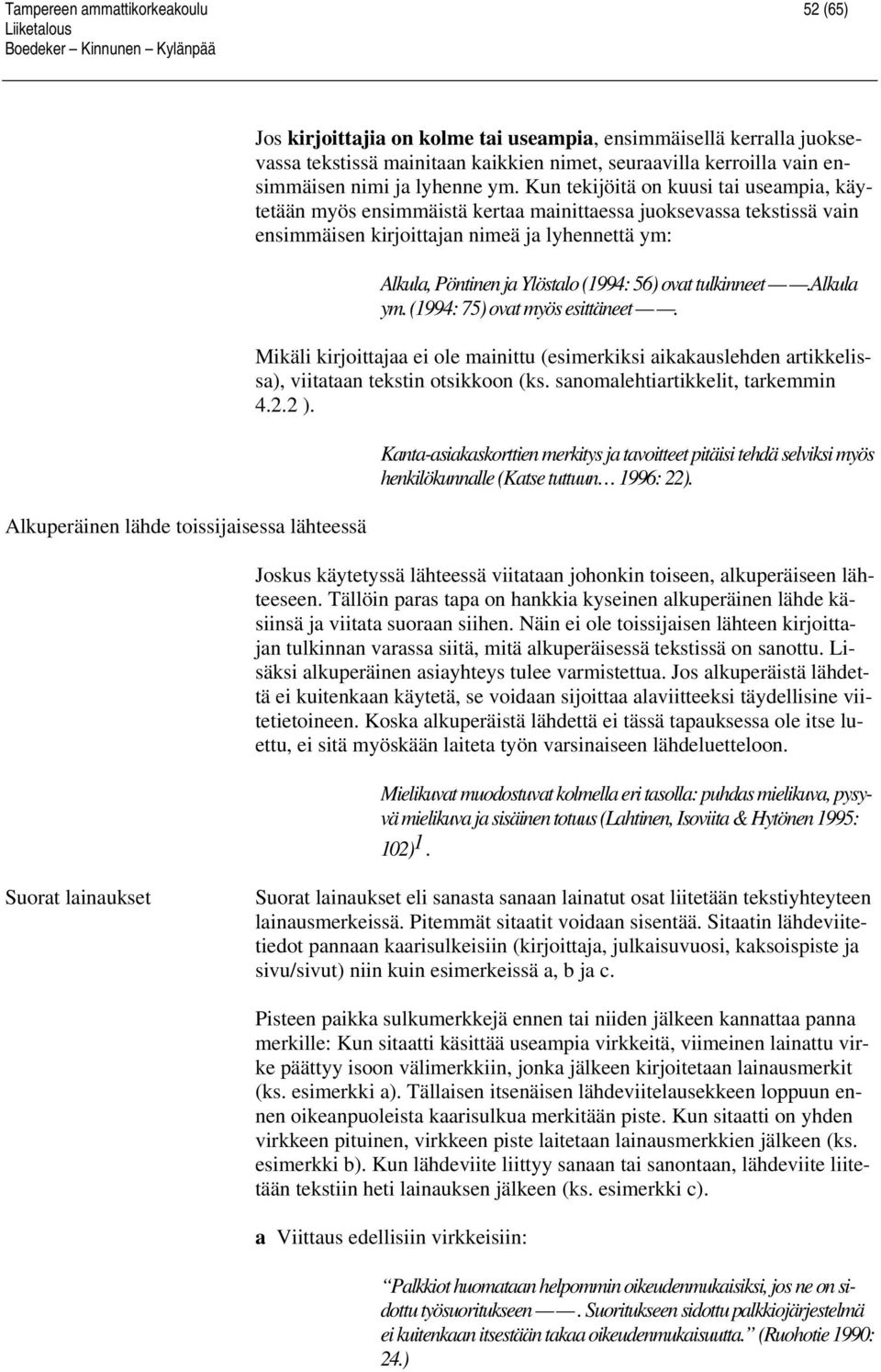 Kun tekijöitä on kuusi tai useampia, käytetään myös ensimmäistä kertaa mainittaessa juoksevassa tekstissä vain ensimmäisen kirjoittajan nimeä ja lyhennettä ym: Alkula, Pöntinen ja Ylöstalo (1994: 56)