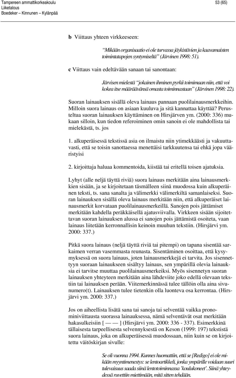 Suoran lainauksen sisällä oleva lainaus pannaan puolilainausmerkkeihin. Milloin suora lainaus on asiaan kuuluva ja sitä kannattaa käyttää? Perusteltua suoran lainauksen käyttäminen on Hirsjärven ym.