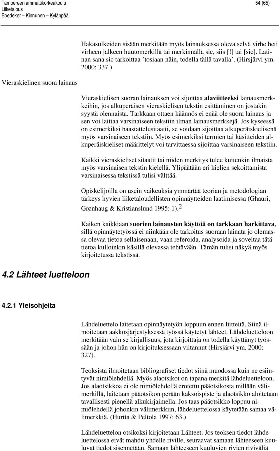 Latinan sana sic tarkoittaa tosiaan näin, todella tällä tavalla. (Hirsjärvi ym. 2000: 337.