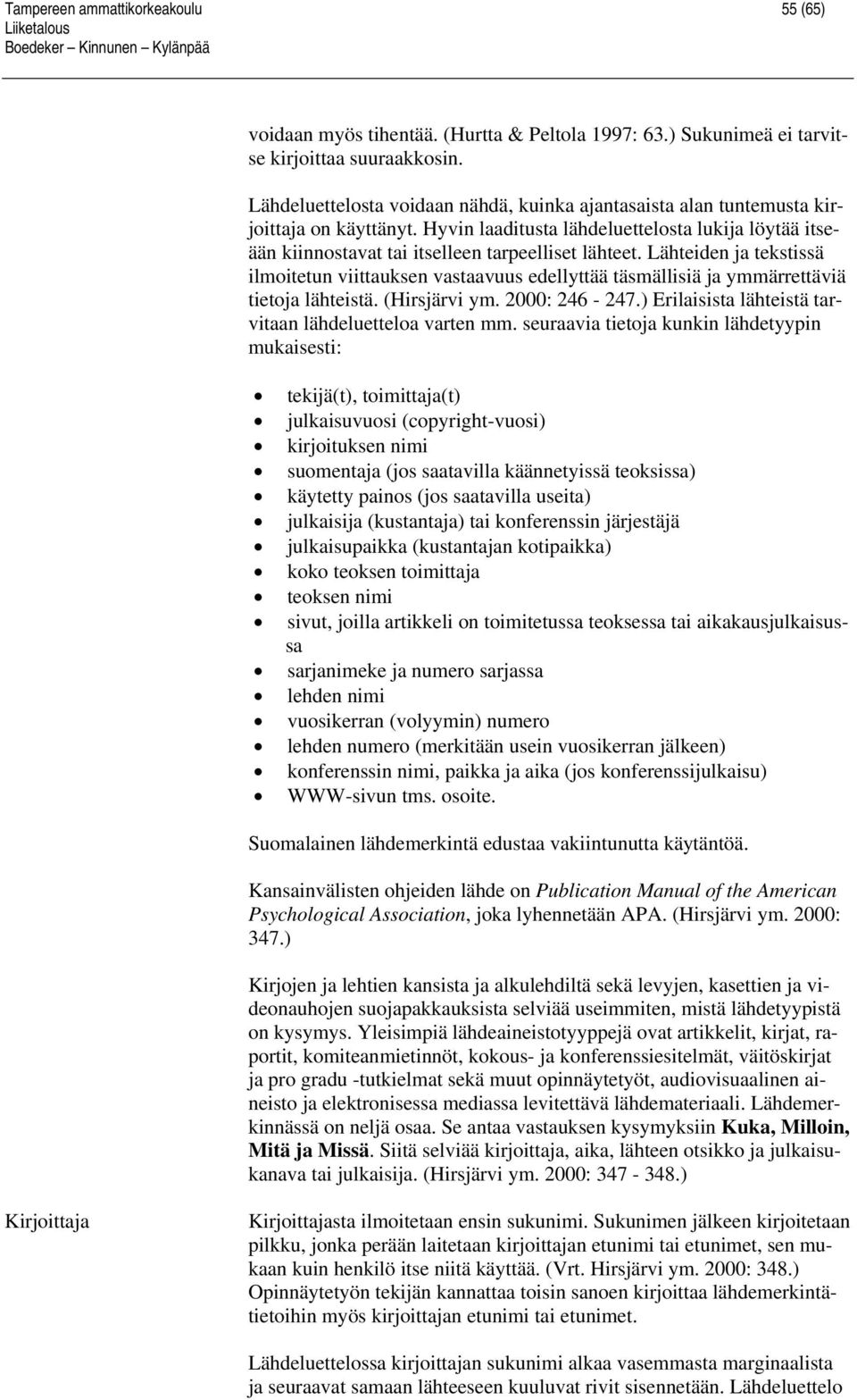 Lähteiden ja tekstissä ilmoitetun viittauksen vastaavuus edellyttää täsmällisiä ja ymmärrettäviä tietoja lähteistä. (Hirsjärvi ym. 2000: 246-247.