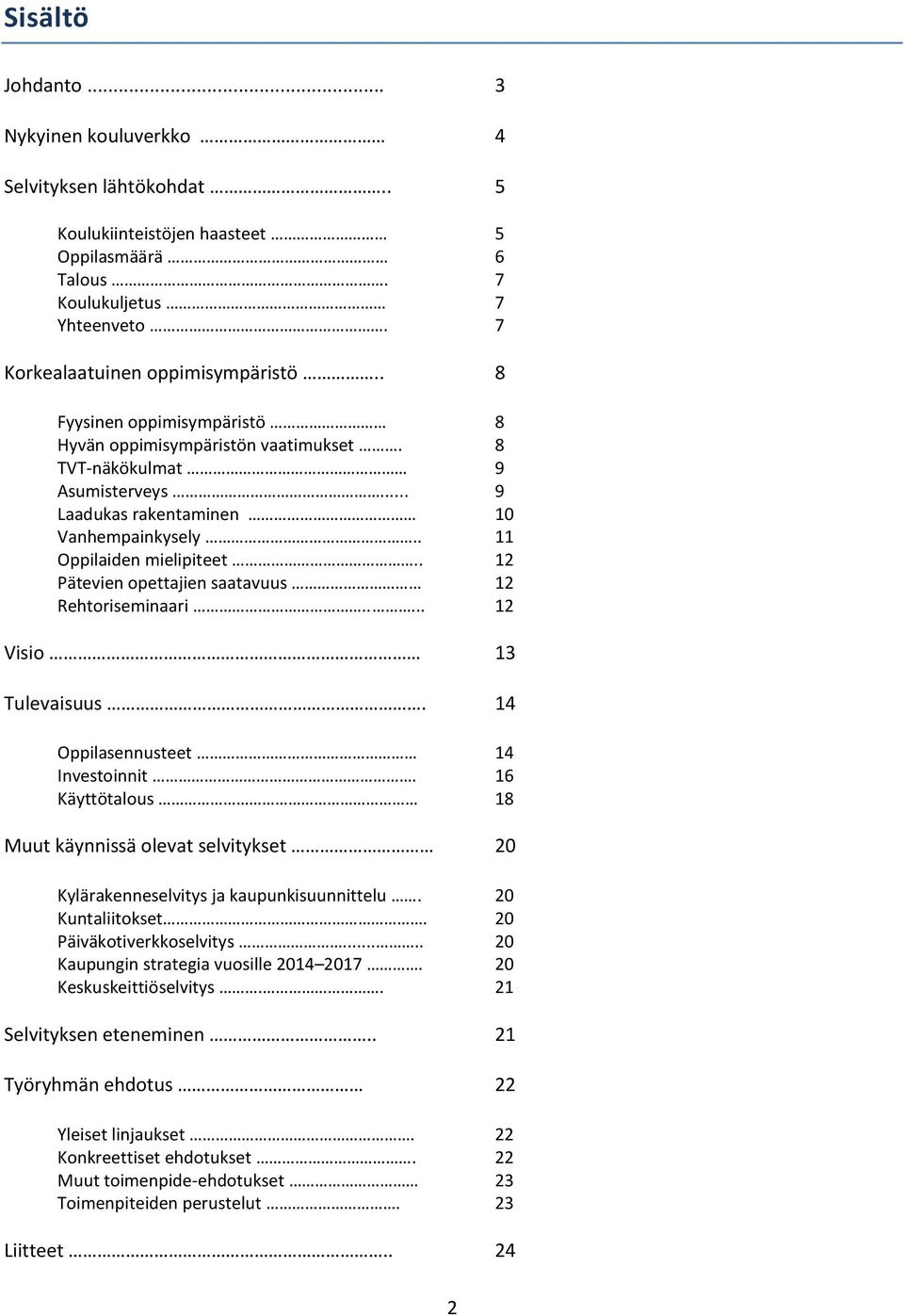 . 12 Pätevien opettajien saatavuus 12 Rehtoriseminaari..... 12 Visio 13 Tulevaisuus. 14 Oppilasennusteet 14 Investoinnit.