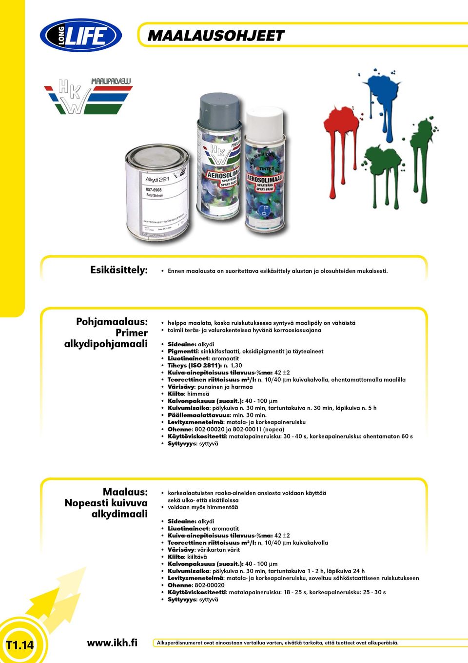sinkkifosfaatti, oksidipigmentit ja täyteaineet Liuotinaineet: aromaatit Tiheys (ISO 2811): n. 1,30 Kuiva-ainepitoisuus tilavuus-%:na: 42 ±2 Teoreettinen riittoisuus m²/l: n.