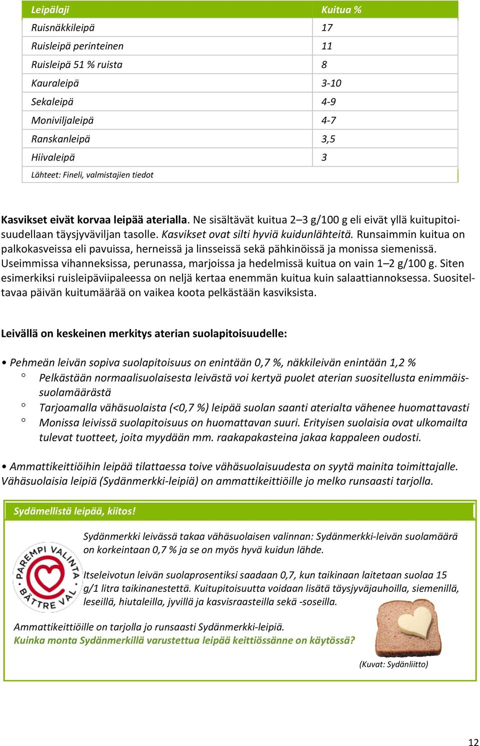 Runsaimmin kuitua on palkokasveissa eli pavuissa, herneissä ja linsseissä sekä pähkinöissä ja monissa siemenissä.