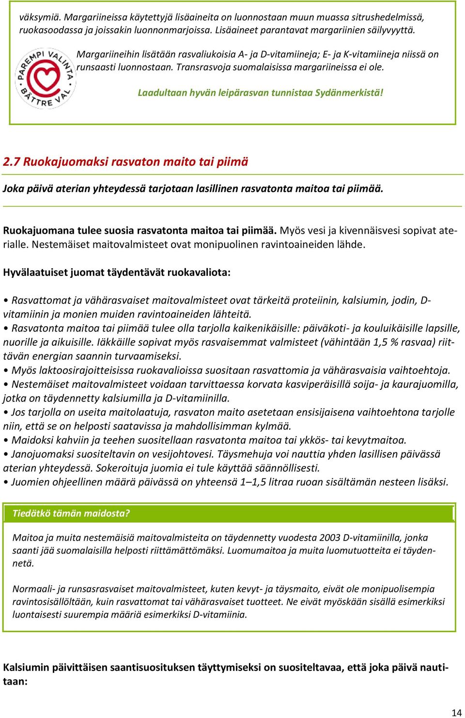 Laadultaan hyvän leipärasvan tunnistaa Sydänmerkistä! 2.7 Ruokajuomaksi rasvaton maito tai piimä Joka päivä aterian yhteydessä tarjotaan lasillinen rasvatonta maitoa tai piimää.