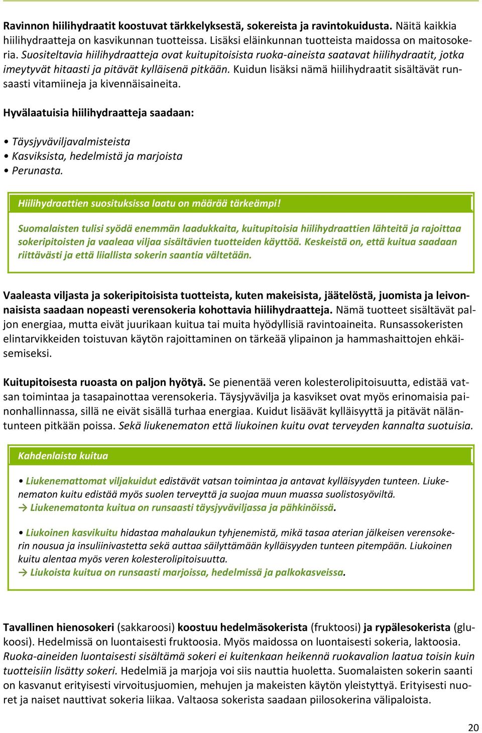 Kuidun lisäksi nämä hiilihydraatit sisältävät runsaasti vitamiineja ja kivennäisaineita.
