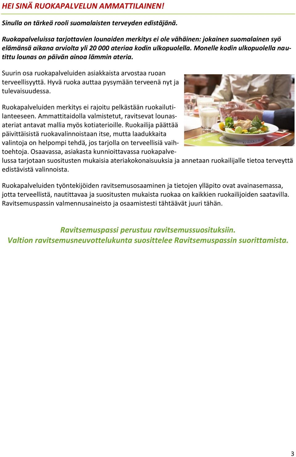 Monelle kodin ulkopuolella nautittu lounas on päivän ainoa lämmin ateria. Suurin osa ruokapalveluiden asiakkaista arvostaa ruoan terveellisyyttä.