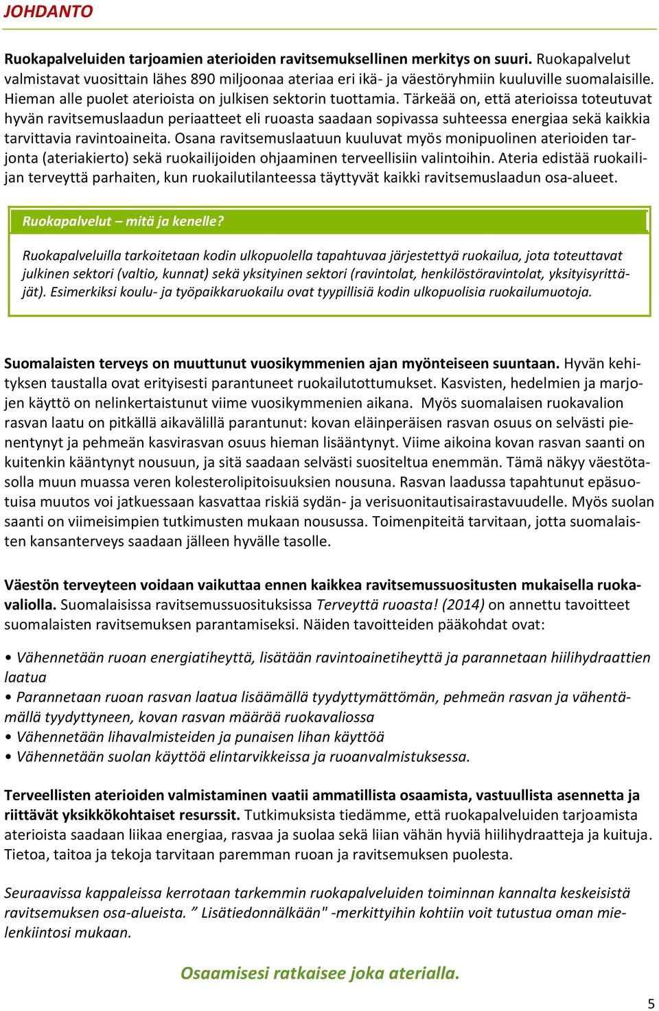Tärkeää on, että aterioissa toteutuvat hyvän ravitsemuslaadun periaatteet eli ruoasta saadaan sopivassa suhteessa energiaa sekä kaikkia tarvittavia ravintoaineita.