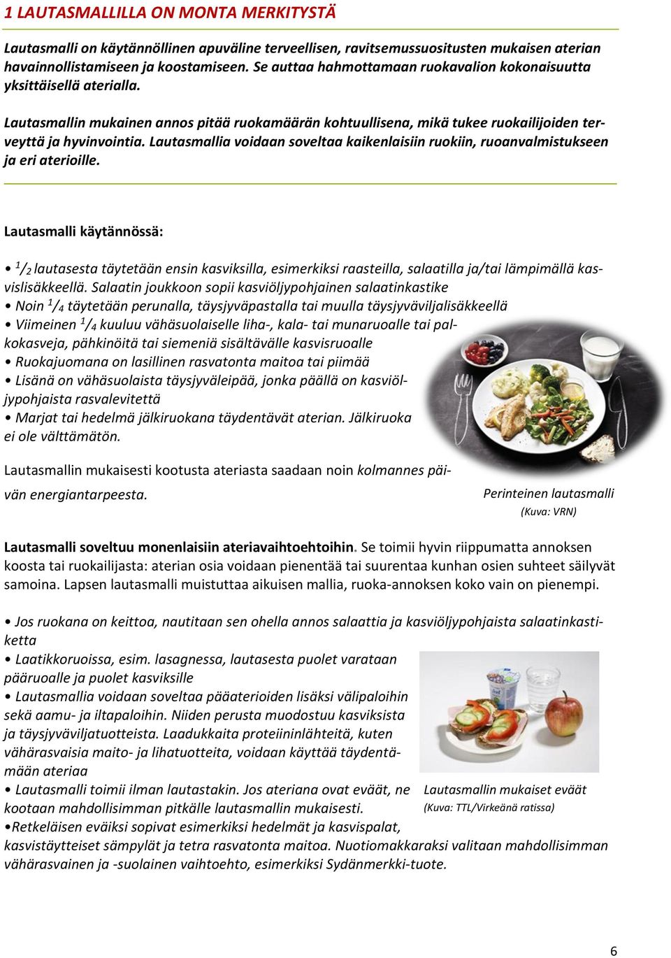 Lautasmallia voidaan soveltaa kaikenlaisiin ruokiin, ruoanvalmistukseen ja eri aterioille.