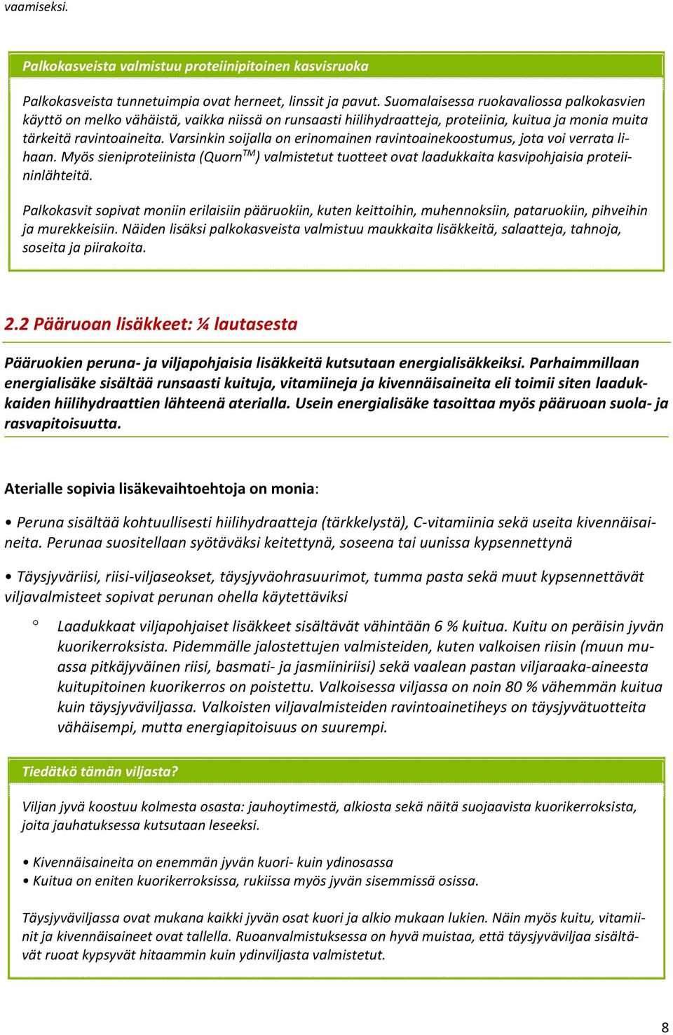 Varsinkin soijalla on erinomainen ravintoainekoostumus, jota voi verrata lihaan. Myös sieniproteiinista (Quorn TM ) valmistetut tuotteet ovat laadukkaita kasvipohjaisia proteiininlähteitä.