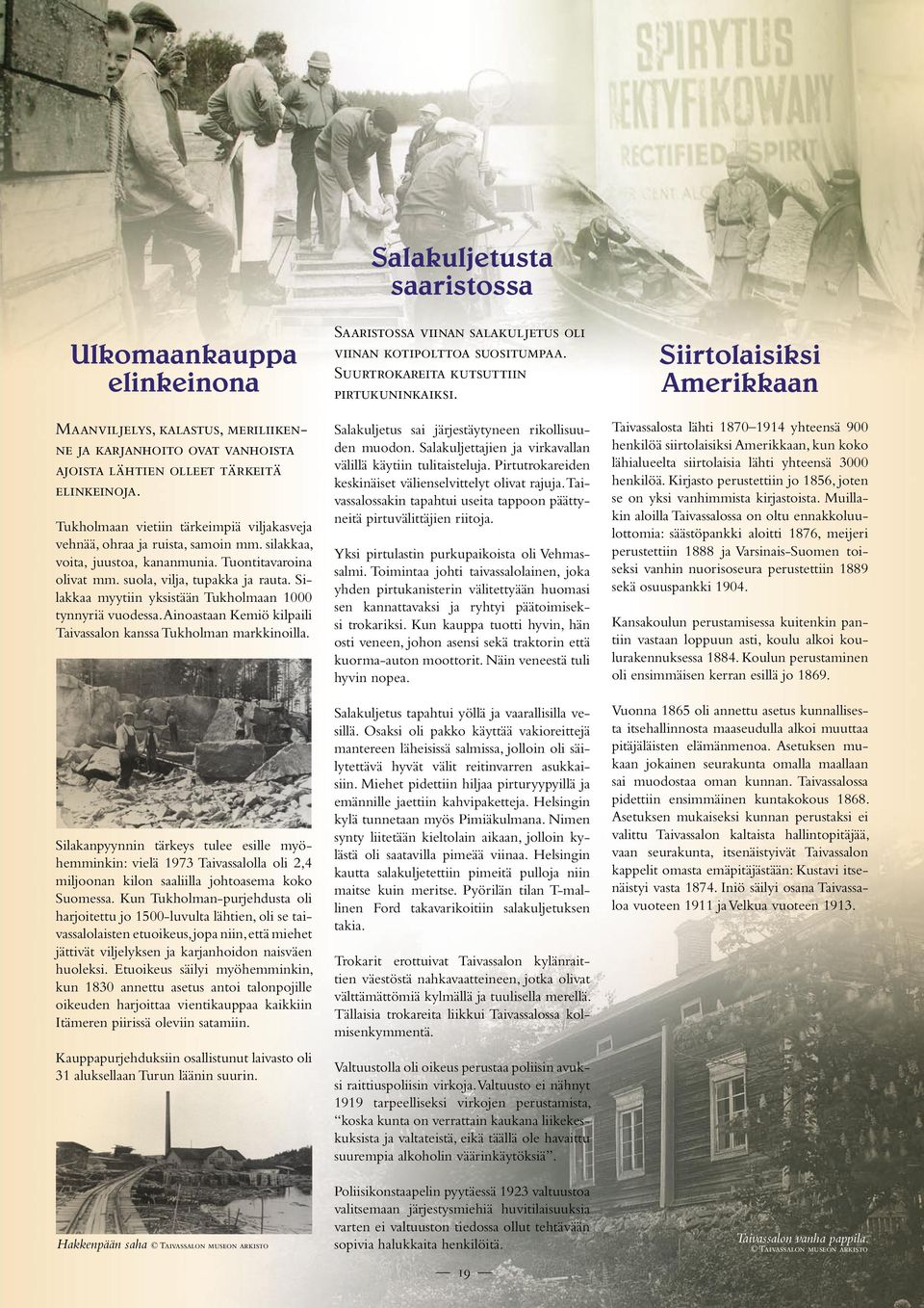 Silakkaa myytiin yksistään Tukholmaan 1000 tynnyriä vuodessa. Ainoastaan Kemiö kilpaili Taivassalon kanssa Tukholman markkinoilla.