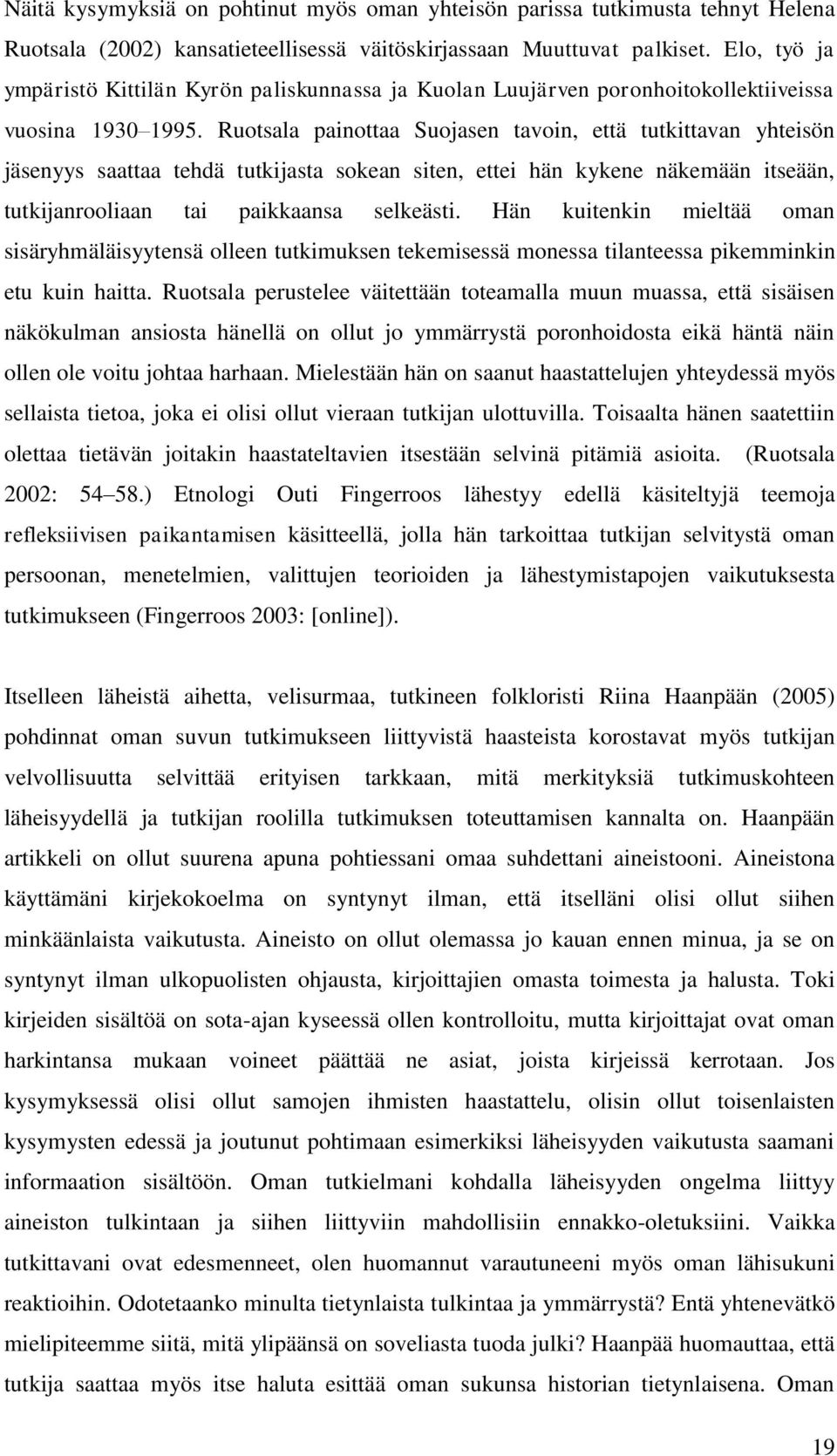 Ruotsala painottaa Suojasen tavoin, että tutkittavan yhteisön jäsenyys saattaa tehdä tutkijasta sokean siten, ettei hän kykene näkemään itseään, tutkijanrooliaan tai paikkaansa selkeästi.