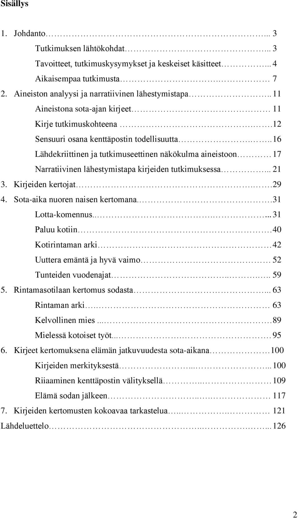 .. 16 Lähdekriittinen ja tutkimuseettinen näkökulma aineistoon 17 Narratiivinen lähestymistapa kirjeiden tutkimuksessa... 21 3. Kirjeiden kertojat.. 29 4. Sota-aika nuoren naisen kertomana.