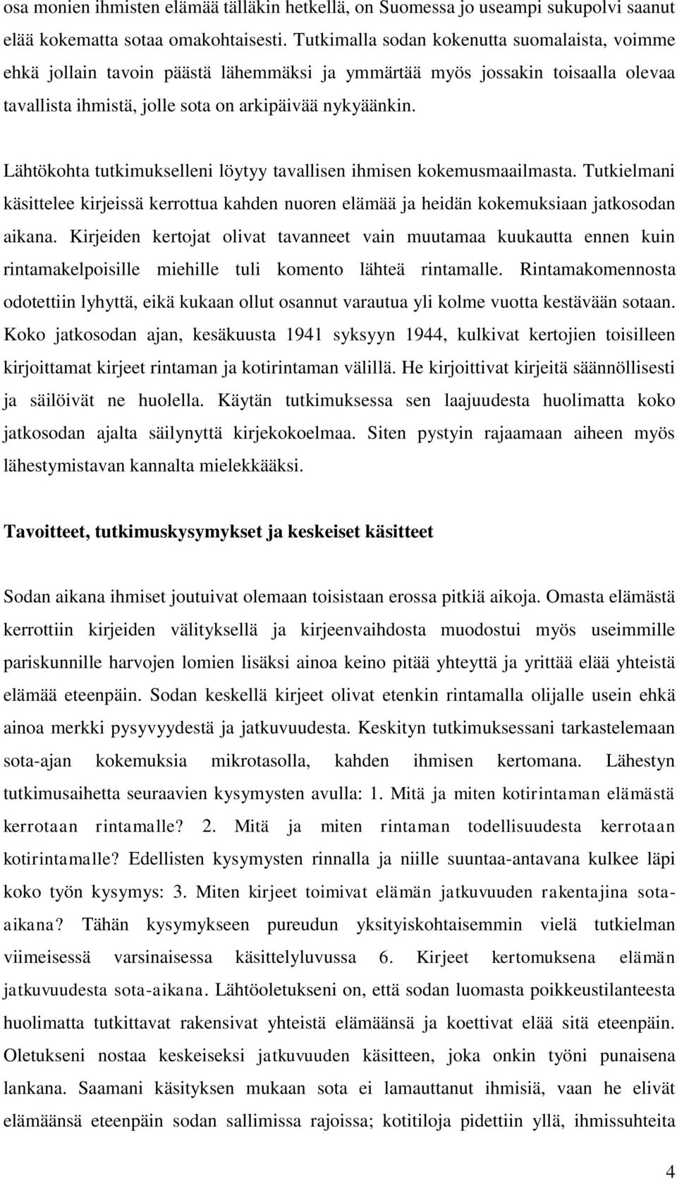 Lähtökohta tutkimukselleni löytyy tavallisen ihmisen kokemusmaailmasta. Tutkielmani käsittelee kirjeissä kerrottua kahden nuoren elämää ja heidän kokemuksiaan jatkosodan aikana.