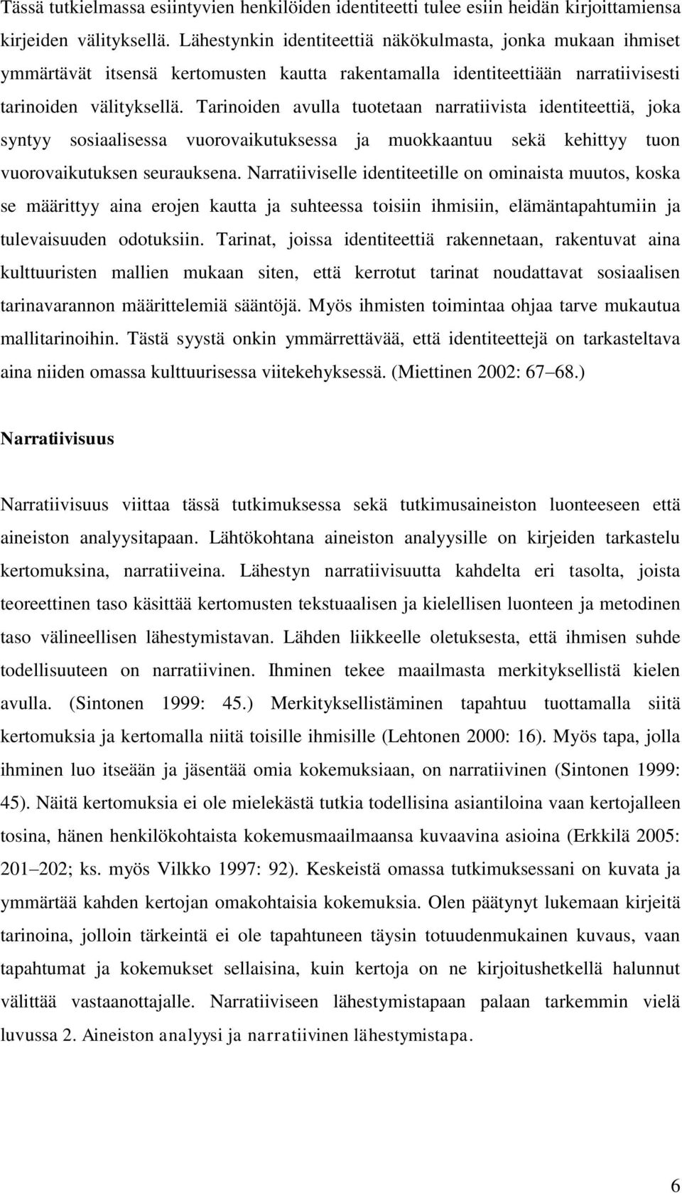 Tarinoiden avulla tuotetaan narratiivista identiteettiä, joka syntyy sosiaalisessa vuorovaikutuksessa ja muokkaantuu sekä kehittyy tuon vuorovaikutuksen seurauksena.