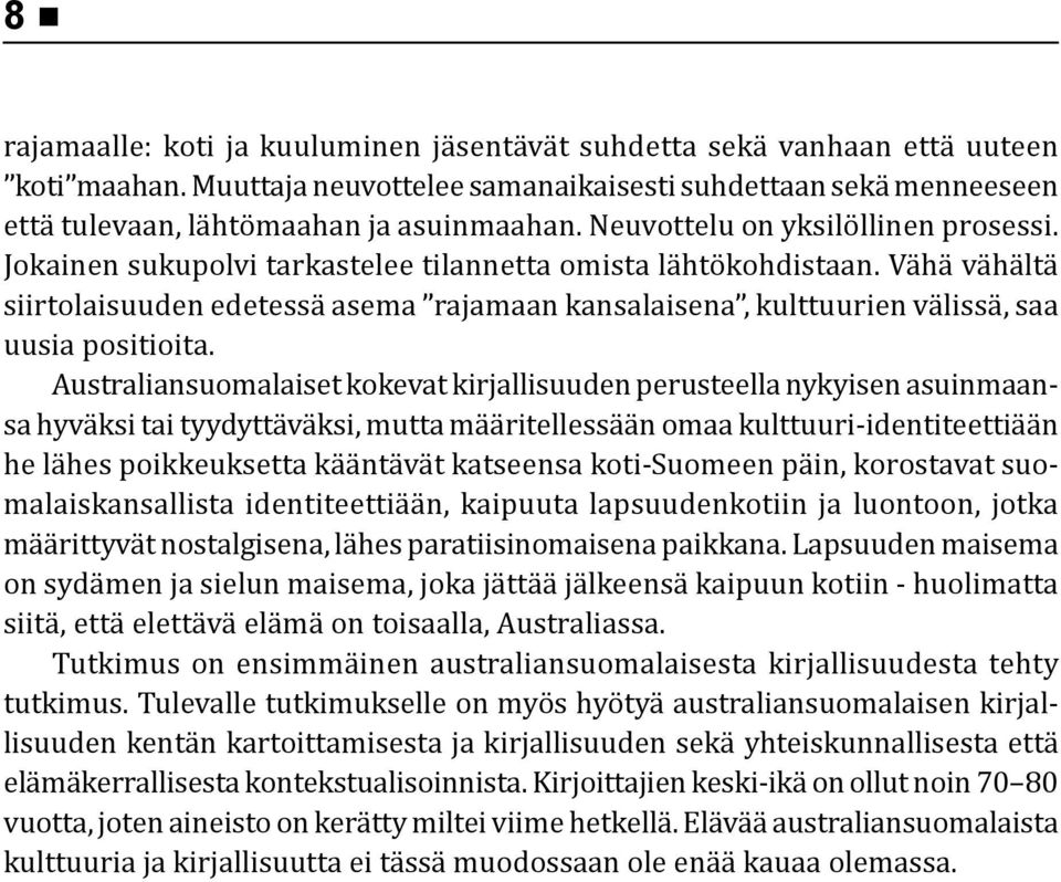 Vähä vähältä siirtolaisuuden edetessä asema rajamaan kansalaisena, kulttuurien välissä, saa uusia positioita.