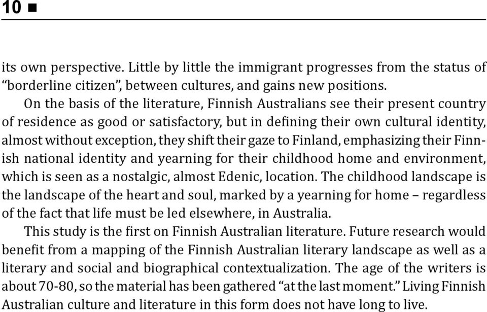 their gaze to Finland, emphasizing their Finnish national identity and yearning for their childhood home and environment, which is seen as a nostalgic, almost Edenic, location.