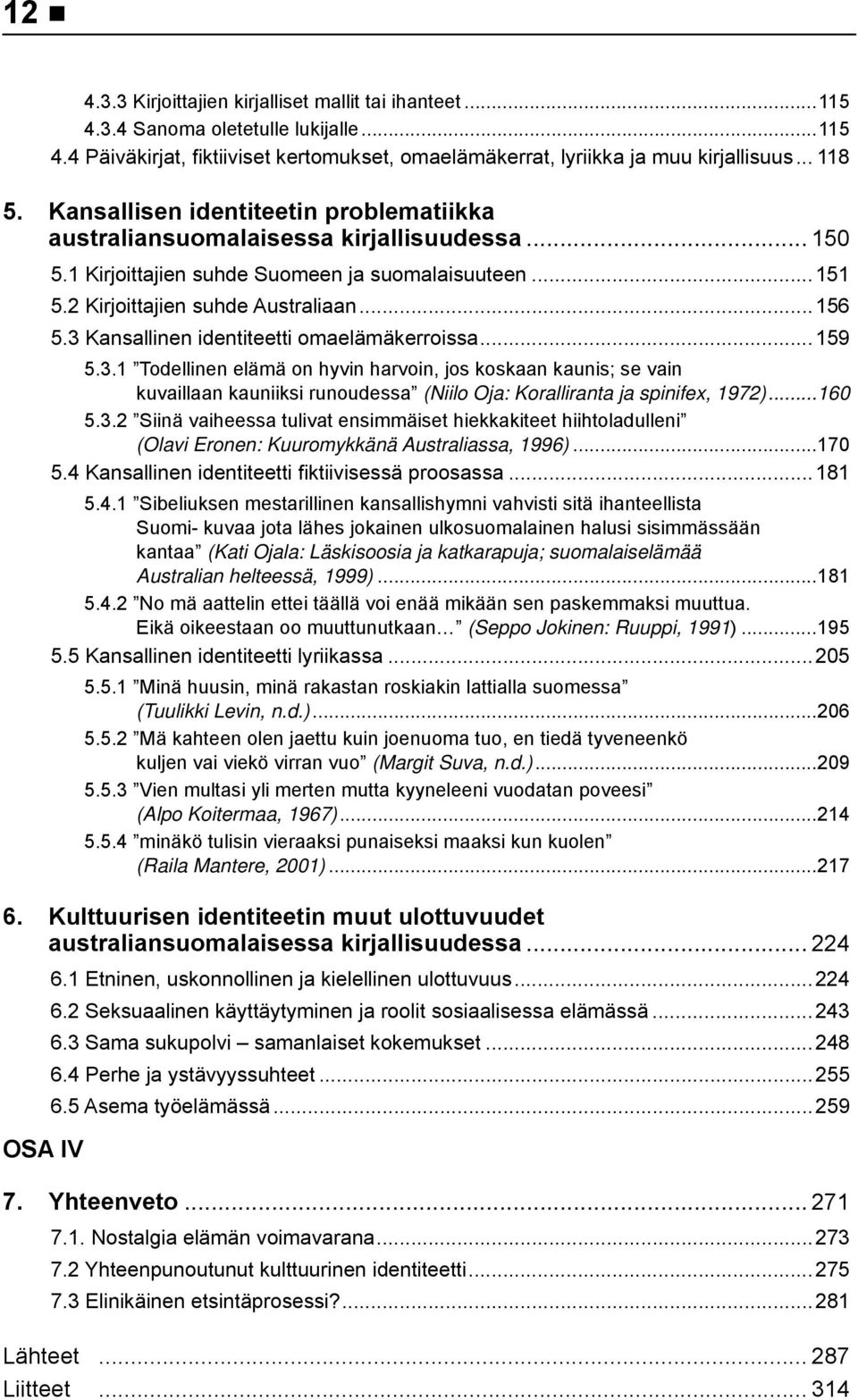 3 Kansallinen identiteetti omaelämäkerroissa...159 5.3.1 Todellinen elämä on hyvin harvoin, jos koskaan kaunis; se vain kuvaillaan kauniiksi runoudessa (Niilo Oja: Koralliranta ja spinifex, 1972).