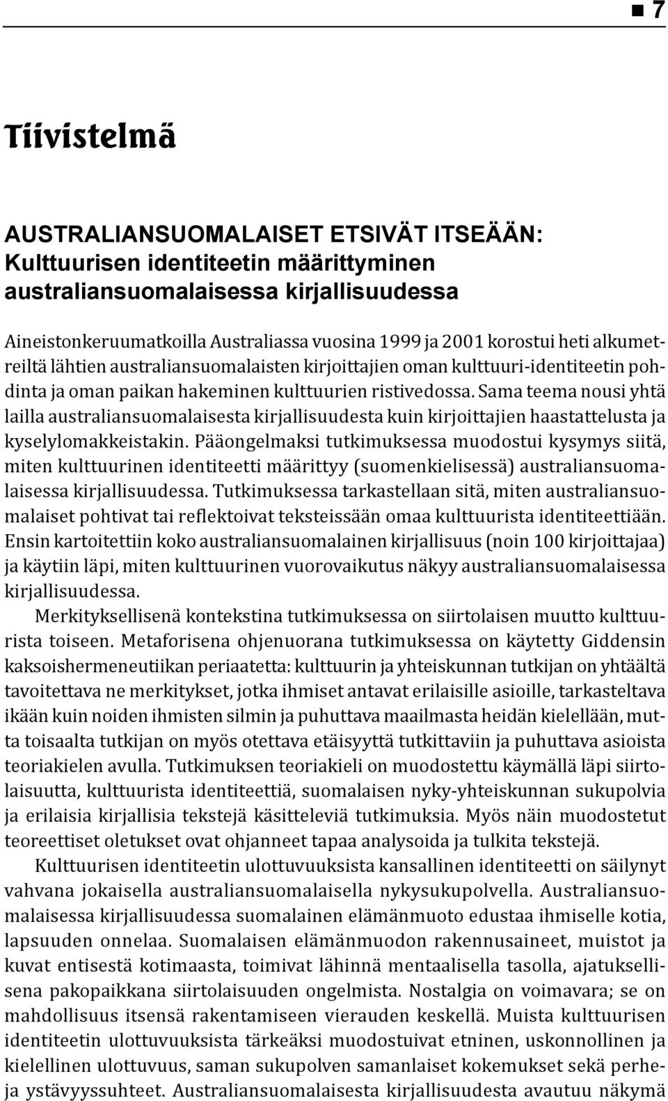 Sama teema nousi yhtä lailla australiansuomalaisesta kirjallisuudesta kuin kirjoittajien haastattelusta ja kyselylomakkeistakin.