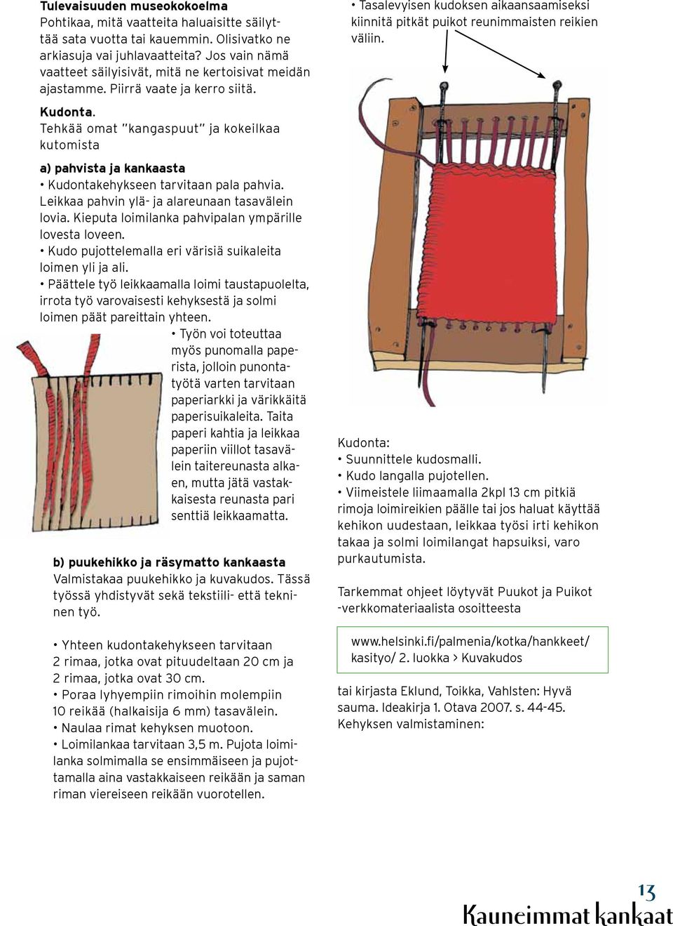 Tehkää omat kangaspuut ja kokeilkaa kutomista a) pahvista ja kankaasta Kudontakehykseen tarvitaan pala pahvia. Leikkaa pahvin ylä- ja alareunaan tasavälein lovia.