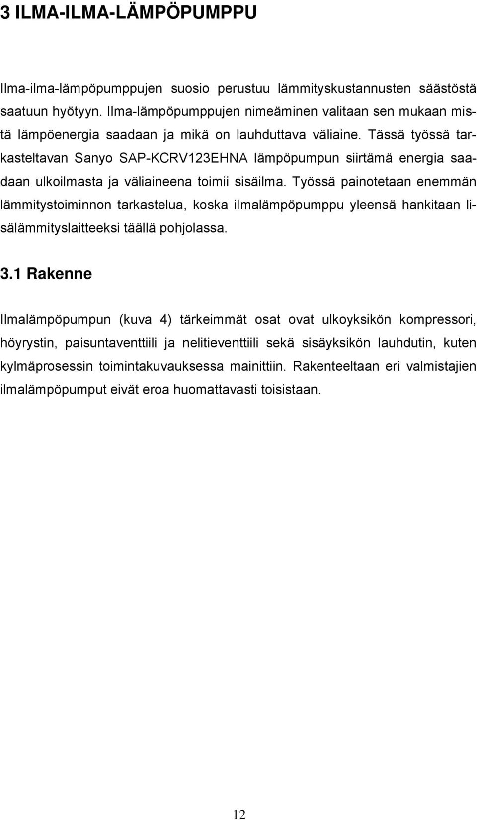 Tässä työssä tarkasteltavan Sanyo SAP-KCRV123EHNA lämpöpumpun siirtämä energia saadaan ulkoilmasta ja väliaineena toimii sisäilma.