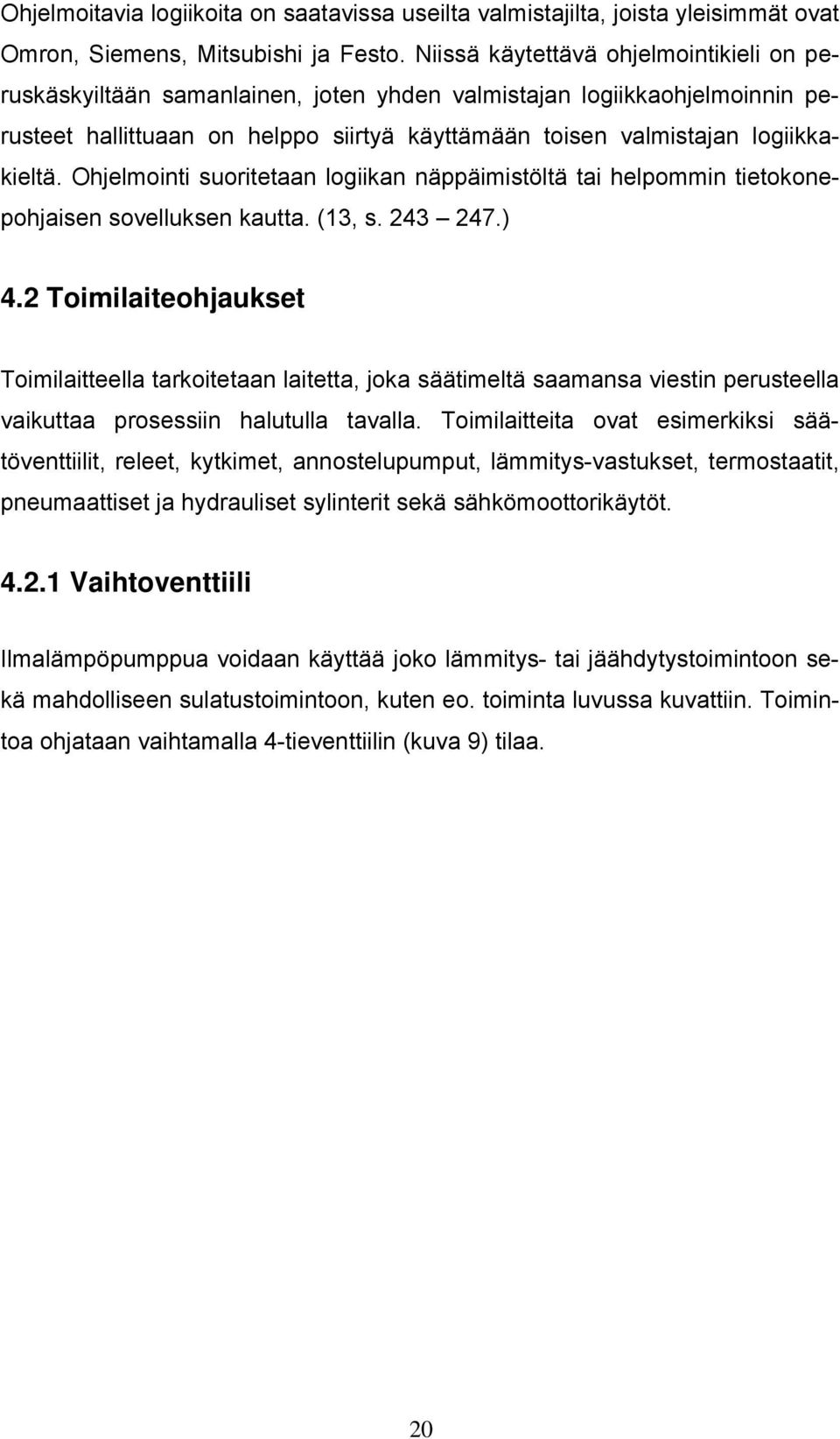 Ohjelmointi suoritetaan logiikan näppäimistöltä tai helpommin tietokonepohjaisen sovelluksen kautta. (13, s. 243 247.) 4.