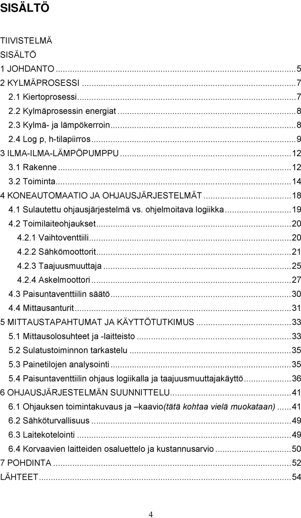 2 Toimilaiteohjaukset... 20 4.2.1 Vaihtoventtiili... 20 4.2.2 Sähkömoottorit... 21 4.2.3 Taajuusmuuttaja... 25 4.2.4 Askelmoottori... 27 4.3 Paisuntaventtiilin säätö... 30 4.4 Mittausanturit.