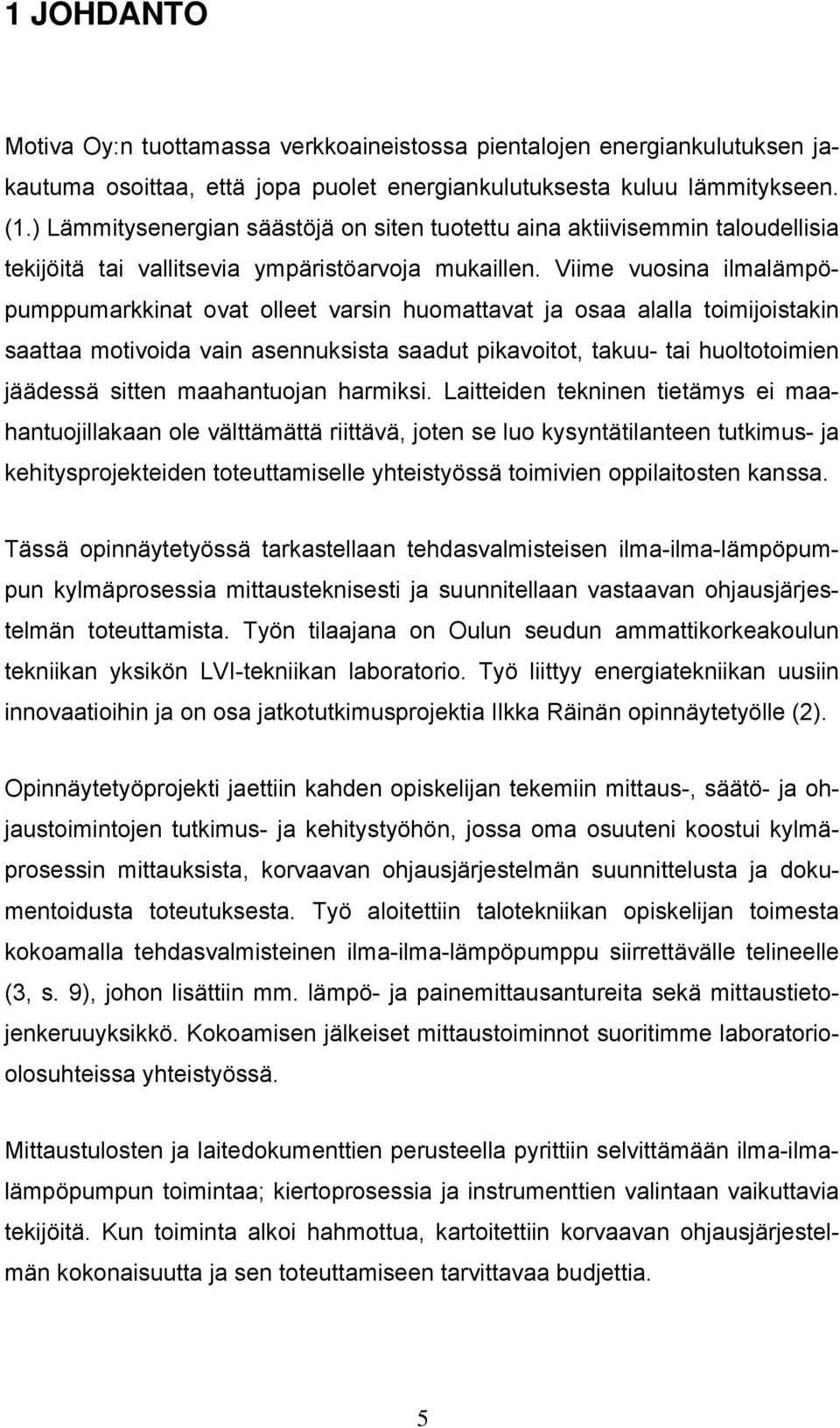 Viime vuosina ilmalämpöpumppumarkkinat ovat olleet varsin huomattavat ja osaa alalla toimijoistakin saattaa motivoida vain asennuksista saadut pikavoitot, takuu- tai huoltotoimien jäädessä sitten