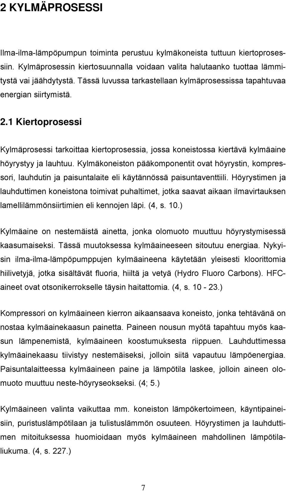 Kylmäkoneiston pääkomponentit ovat höyrystin, kompressori, lauhdutin ja paisuntalaite eli käytännössä paisuntaventtiili.