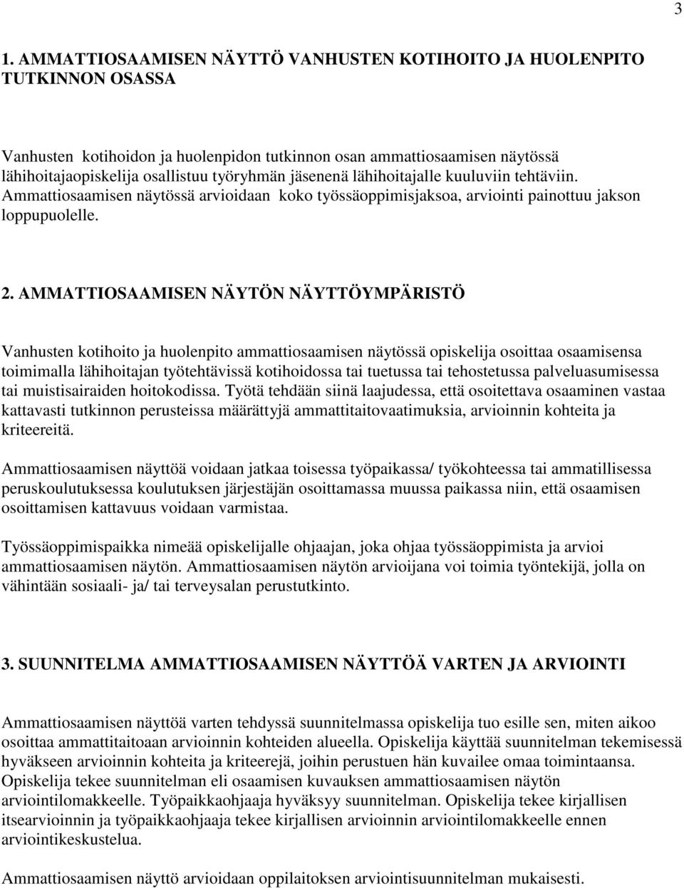 AMMATTIOSAAMISEN NÄYTÖN NÄYTTÖYMPÄRISTÖ Vanhusten kotihoito ja huolenpito ammattiosaamisen näytössä opiskelija osoittaa osaamisensa toimimalla lähihoitajan työtehtävissä kotihoidossa tai tuetussa tai