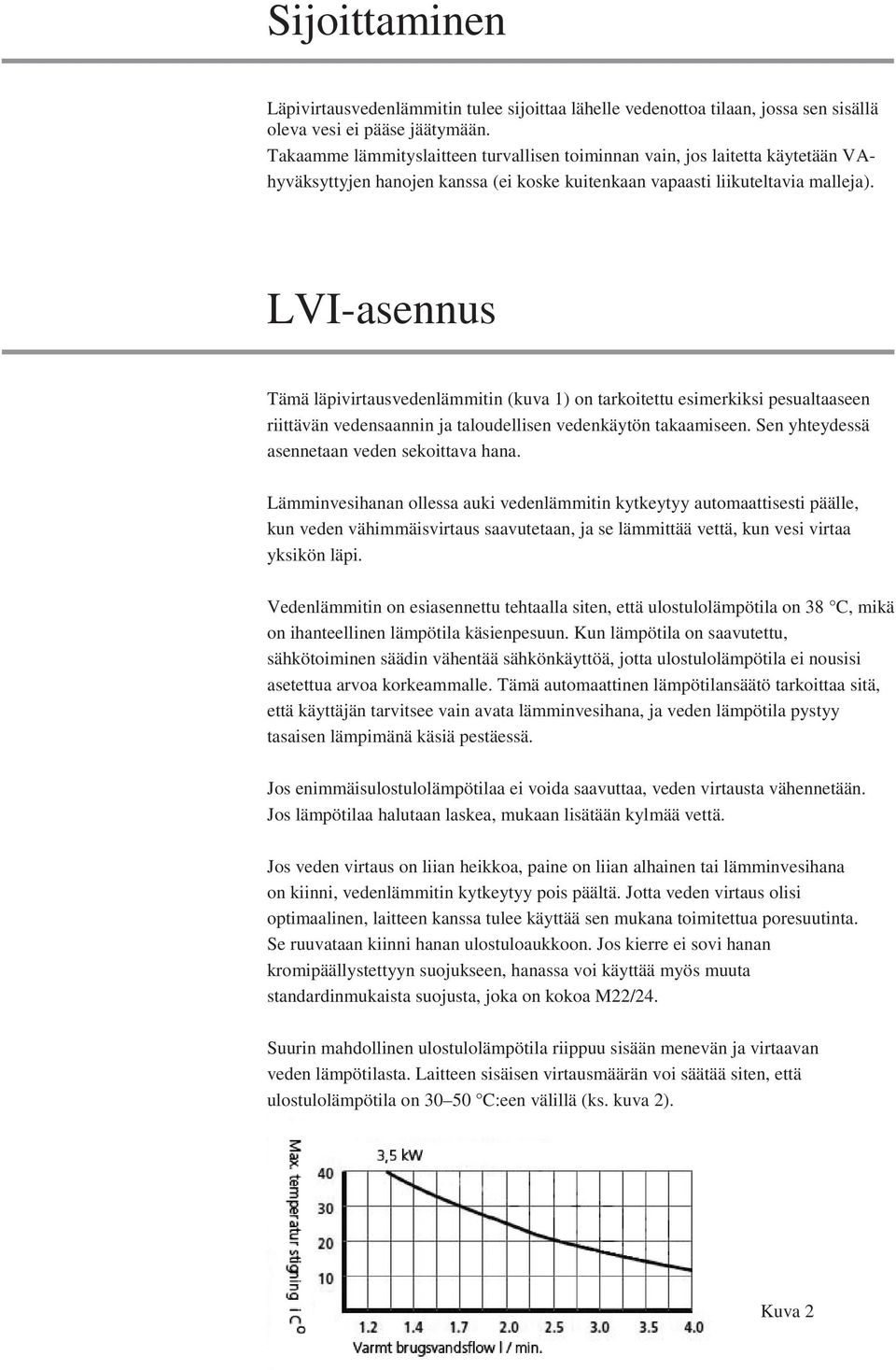 LVI-asennus Tämä läpivirtausvedenlämmitin (kuva 1) on tarkoitettu esimerkiksi pesualtaaseen riittävän vedensaannin ja taloudellisen vedenkäytön takaamiseen.