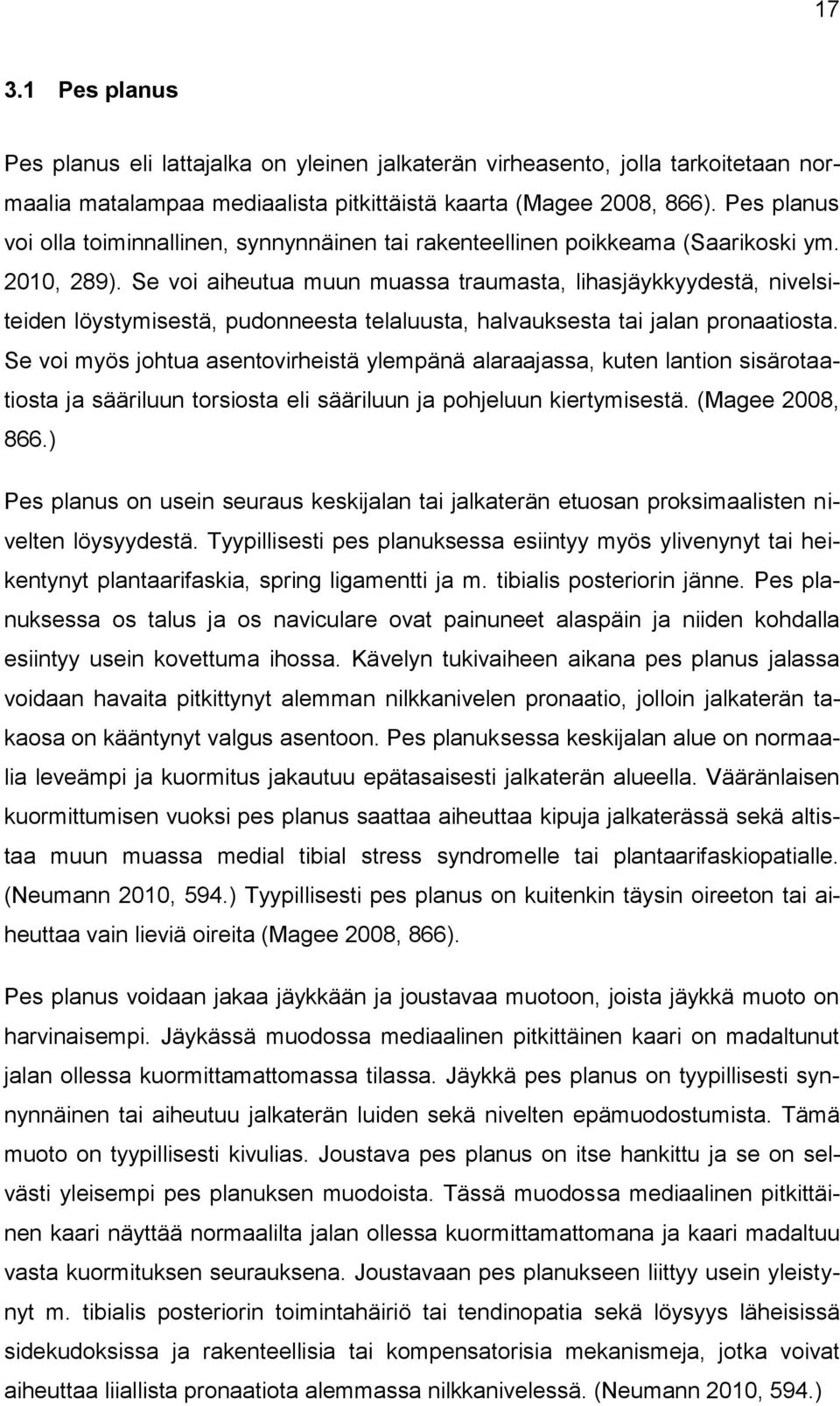 Se voi aiheutua muun muassa traumasta, lihasjäykkyydestä, nivelsiteiden löystymisestä, pudonneesta telaluusta, halvauksesta tai jalan pronaatiosta.