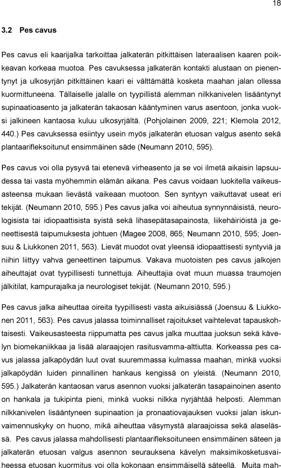 Tällaiselle jalalle on tyypillistä alemman nilkkanivelen lisääntynyt supinaatioasento ja jalkaterän takaosan kääntyminen varus asentoon, jonka vuoksi jalkineen kantaosa kuluu ulkosyrjältä.