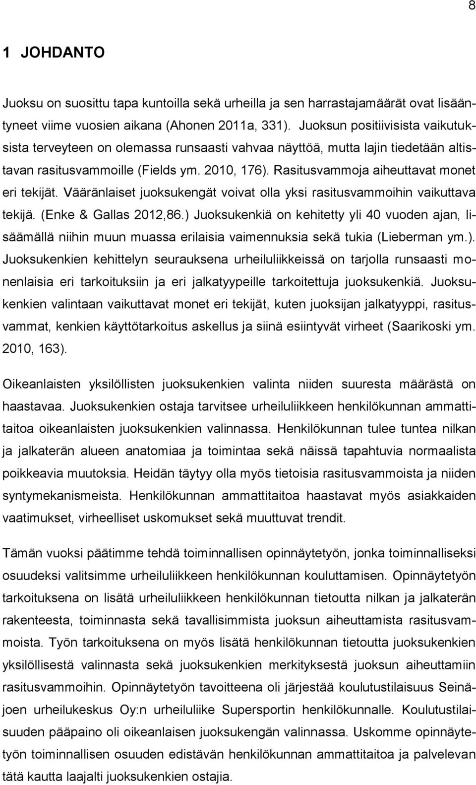 Rasitusvammoja aiheuttavat monet eri tekijät. Vääränlaiset juoksukengät voivat olla yksi rasitusvammoihin vaikuttava tekijä. (Enke & Gallas 2012,86.