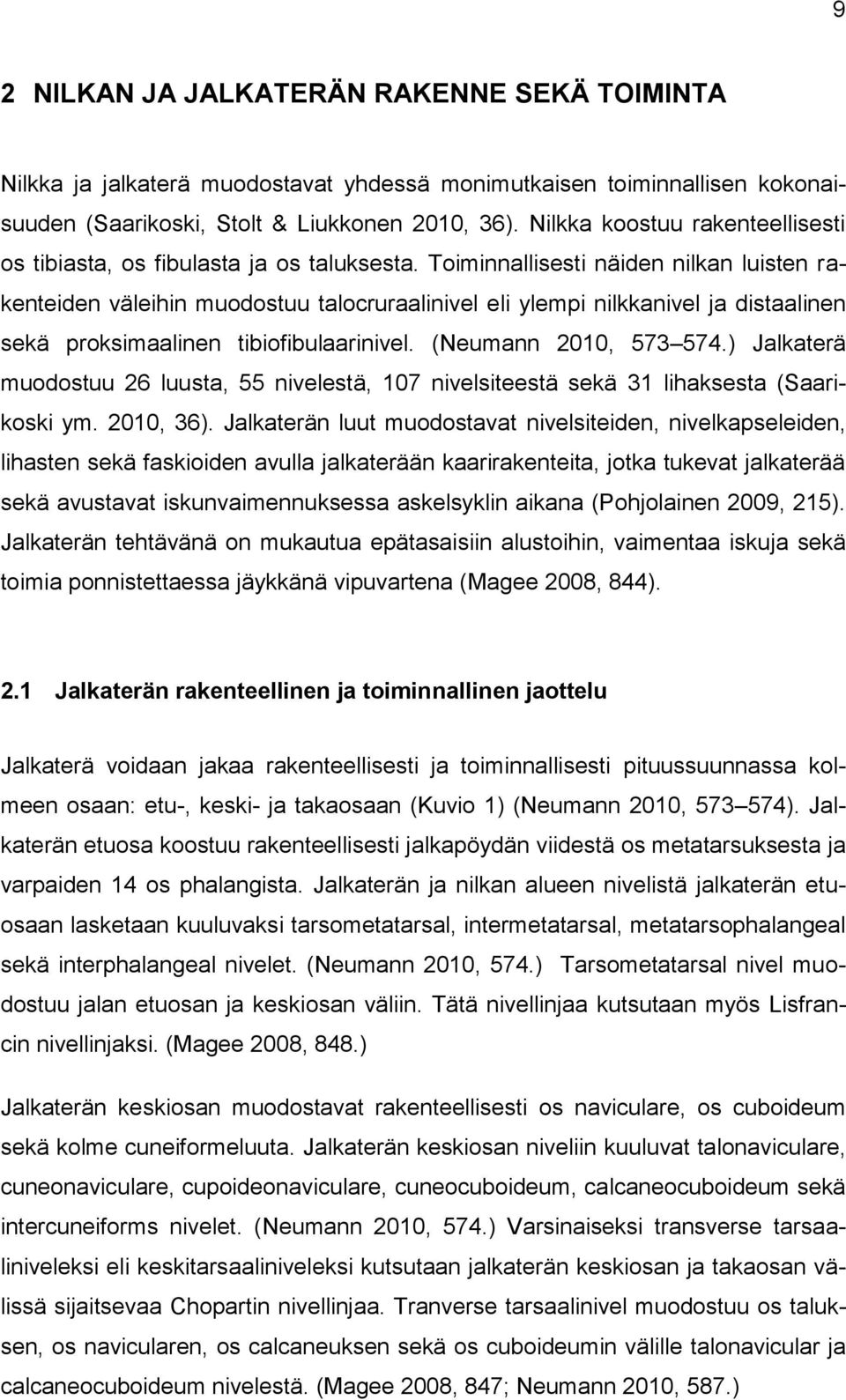 Toiminnallisesti näiden nilkan luisten rakenteiden väleihin muodostuu talocruraalinivel eli ylempi nilkkanivel ja distaalinen sekä proksimaalinen tibiofibulaarinivel. (Neumann 2010, 573 574.