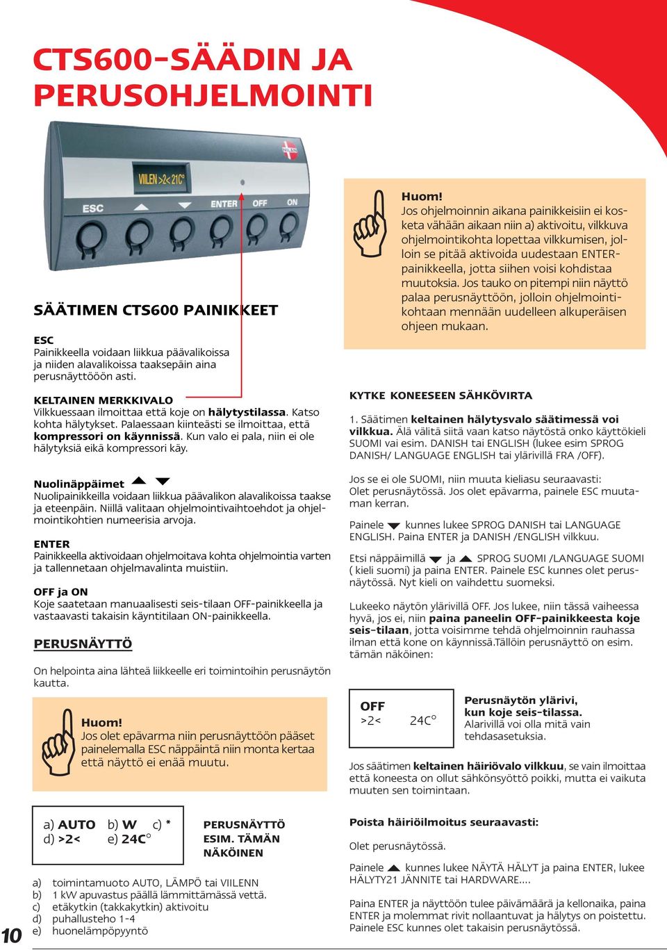 Kun valo ei pala, niin ei ole hälytyksiä eikä kompressori käy. Nuolinäppäimet Nuolipainikkeilla voidaan liikkua päävalikon alavalikoissa taakse ja eteenpäin.