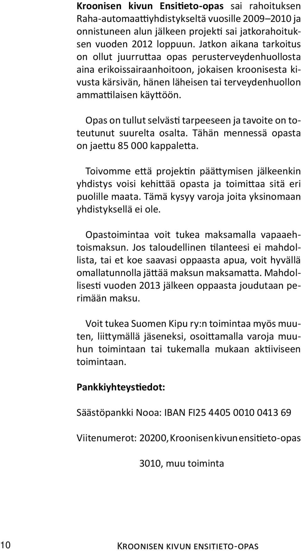 Opas on tullut selvästi tarpeeseen ja tavoite on toteutunut suurelta osalta. Tähän mennessä opasta on jaettu 85 000 kappaletta.