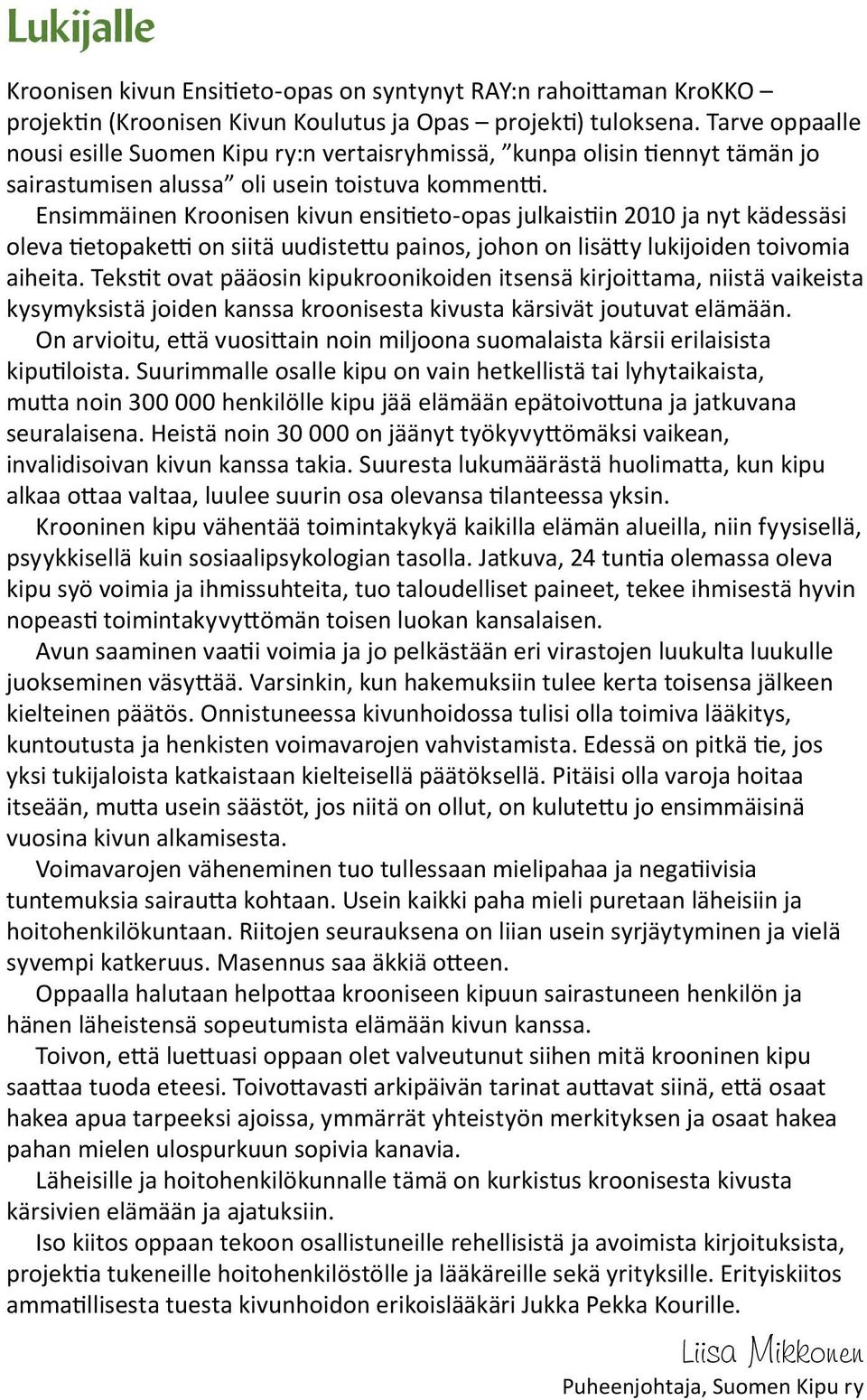 Ensimmäinen Kroonisen kivun ensitieto-opas julkaistiin 2010 ja nyt kädessäsi oleva tietopaketti on siitä uudistettu painos, johon on lisätty lukijoiden toivomia aiheita.