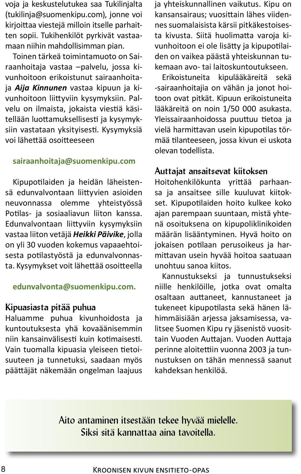 Palvelu on ilmaista, jokaista viestiä käsitellään luottamuksellisesti ja kysymyksiin vastataan yksityisesti. Kysymyksiä voi lähettää osoitteeseen sairaanhoitaja@suomenkipu.