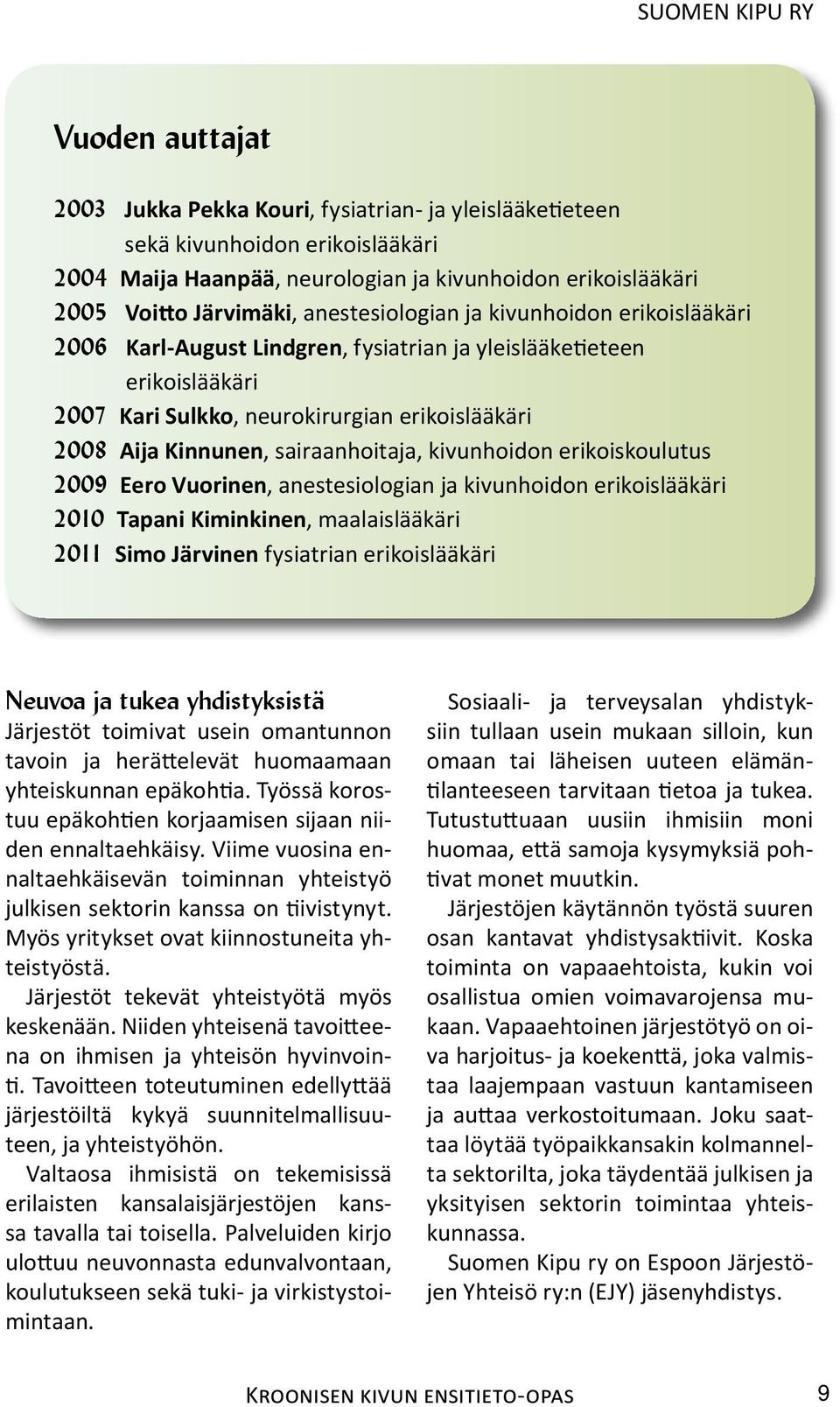 2008 Aija Kinnunen, sairaanhoitaja, kivunhoidon erikoiskoulutus 2009 Eero Vuorinen, anestesiologian ja kivunhoidon erikoislääkäri 2010 Tapani Kiminkinen, maalaislääkäri 2011 Simo Järvinen fysiatrian