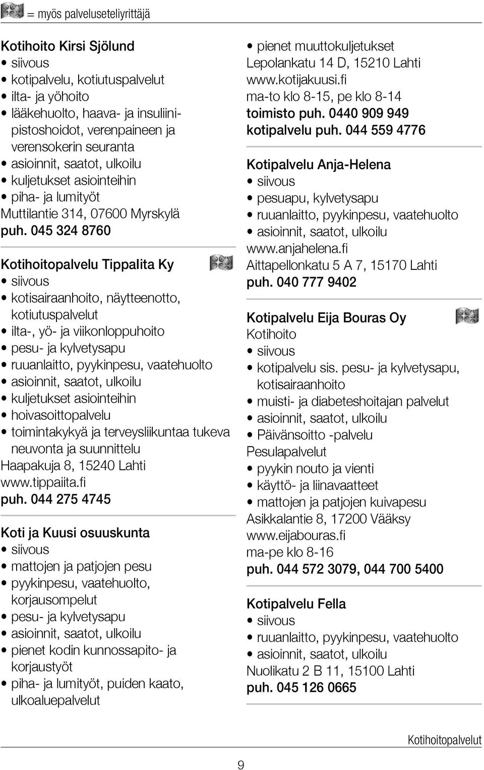 045 324 8760 Kotihoitopalvelu TippaIita Ky kotisairaanhoito, näytteenotto, kotiutuspalvelut ilta-, yö- ja viikonloppuhoito pesu- ja kylvetysapu ruuanlaitto, pyykinpesu, vaatehuolto kuljetukset