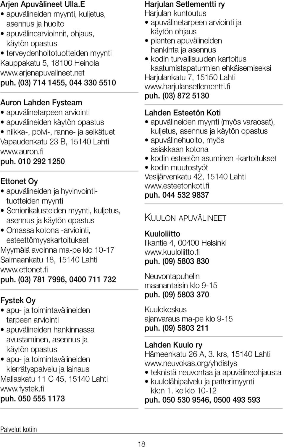 010 292 1250 Ettonet Oy apuvälineiden ja hyvinvointi - tuotteiden myynti Seniorikalusteiden myynti, kuljetus, asennus ja käytön opastus Omassa kotona -arviointi, esteettömyyskartoitukset Myymälä