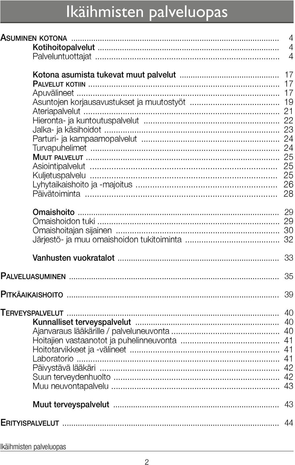 .. 24 Muut palvelut... 25 Asiointipalvelut... 25 Kuljetuspalvelu... 25 Lyhytaikaishoito ja -majoitus... 26 Päivätoiminta... 28 Omaishoito... 29 Omaishoidon tuki... 29 Omaishoitajan sijainen.