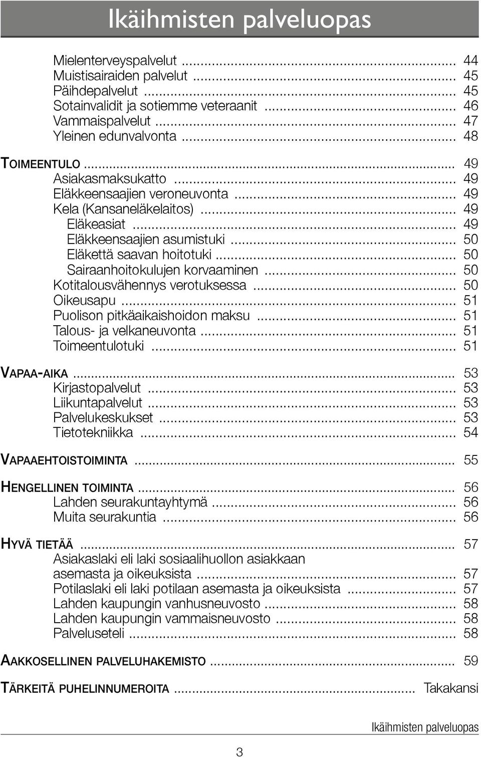 .. 50 Sairaanhoitokulujen korvaaminen... 50 Kotitalousvähennys verotuksessa... 50 Oikeusapu... 51 Puolison pitkäaikaishoidon maksu... 51 Talous- ja velkaneuvonta... 51 Toimeentulotuki... 51 Vapaa-aika.