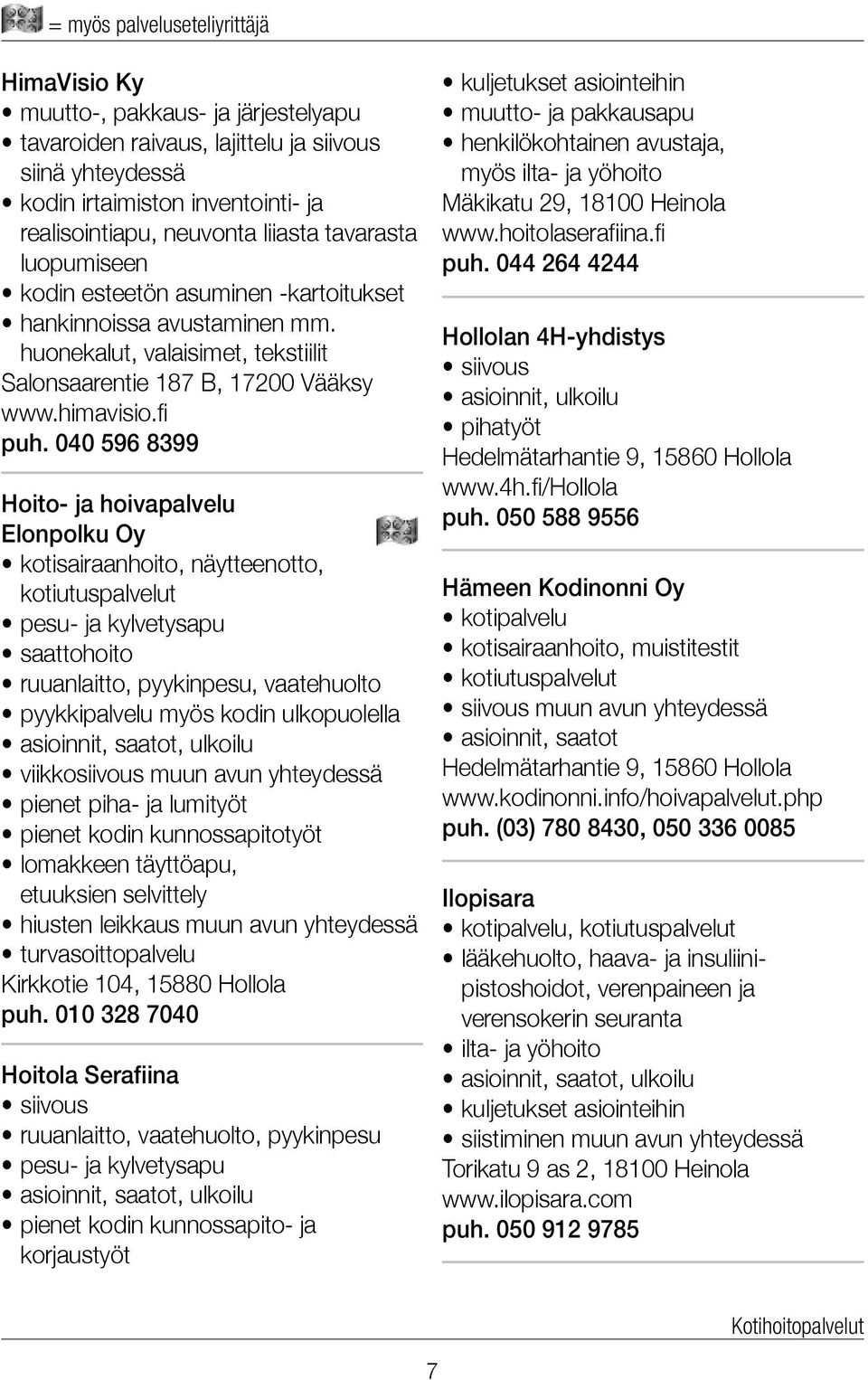 040 596 8399 Hoito- ja hoivapalvelu Elonpolku Oy kotisairaanhoito, näytteenotto, kotiutuspalvelut pesu- ja kylvetysapu saattohoito ruuanlaitto, pyykinpesu, vaatehuolto pyykkipalvelu myös kodin