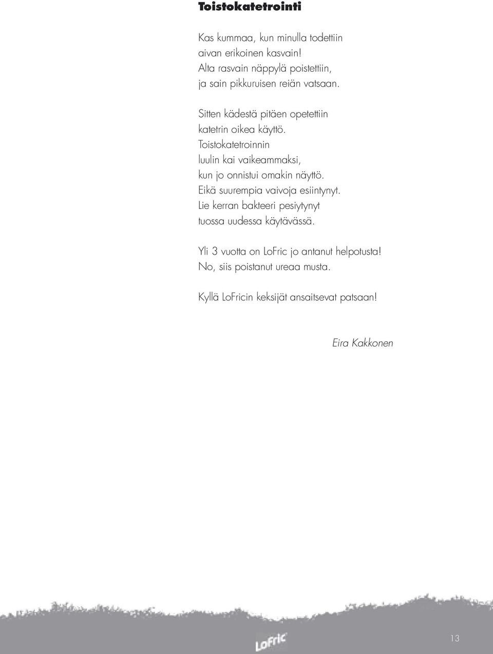 Toistokatetroinnin luulin kai vaikeammaksi, kun jo onnistui omakin näyttö. Eikä suurempia vaivoja esiintynyt.
