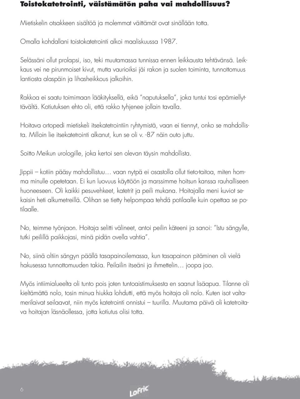 Leikkaus vei ne pirunmoiset kivut, mutta vaurioiksi jäi rakon ja suolen toiminta, tunnottomuus lantiosta alaspäin ja lihasheikkous jalkoihin.