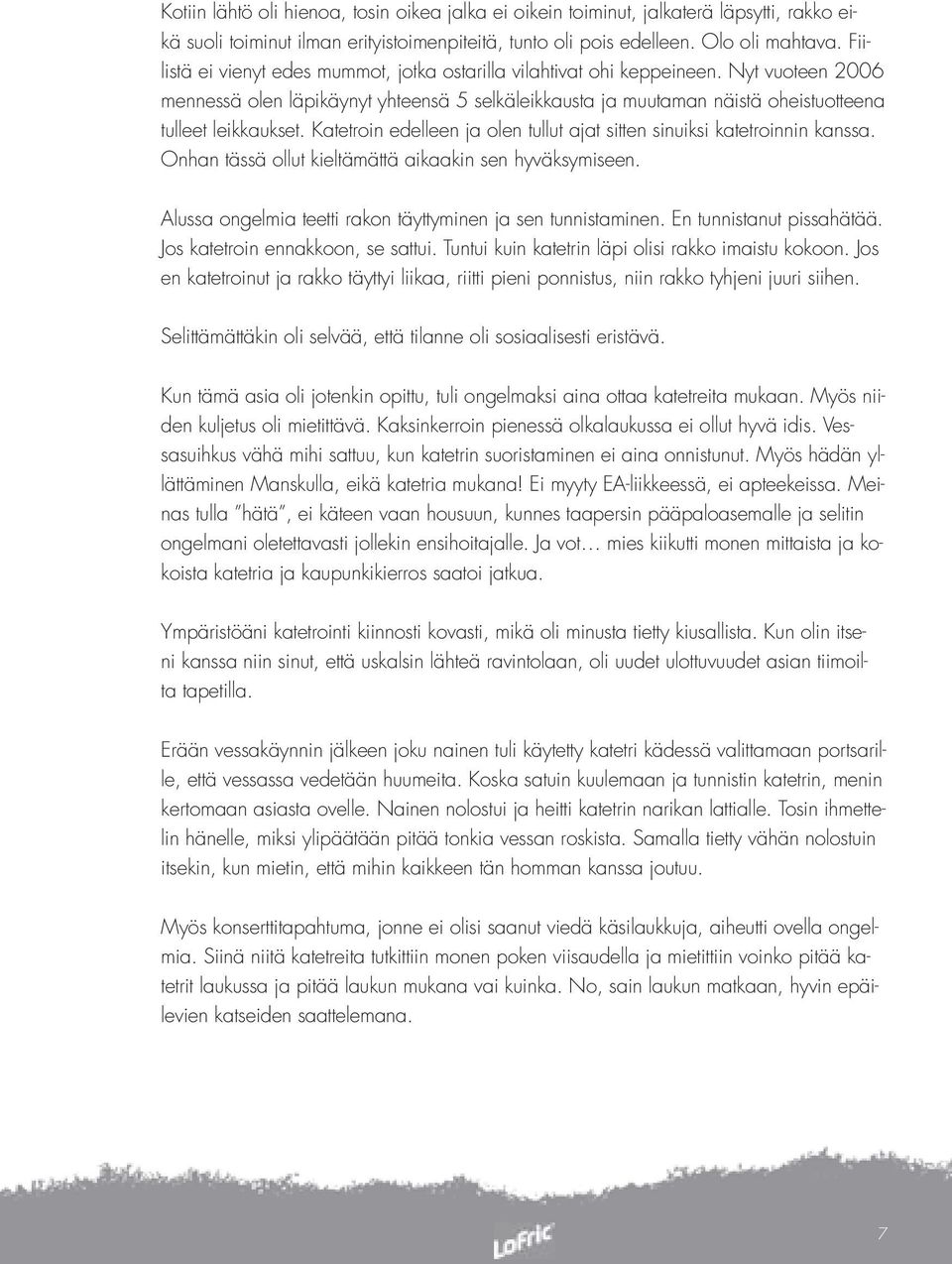 Katetroin edelleen ja olen tullut ajat sitten sinuiksi katetroinnin kanssa. Onhan tässä ollut kieltämättä aikaakin sen hyväksymiseen. Alussa ongelmia teetti rakon täyttyminen ja sen tunnistaminen.