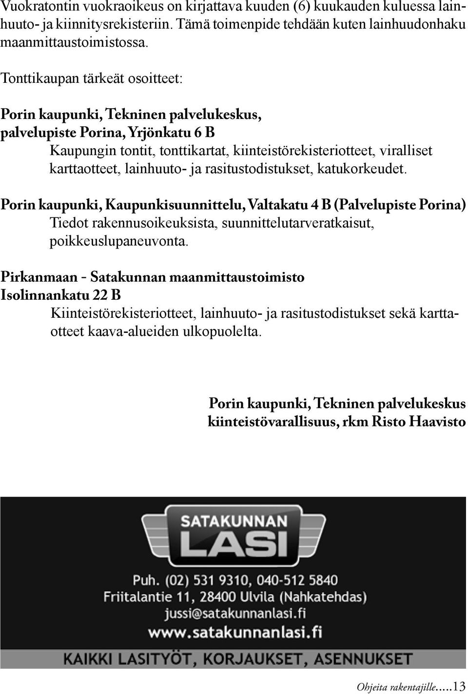 lainhuuto- ja rasitustodistukset, katukorkeudet. Porin kaupunki, Kaupunkisuunnittelu, Valtakatu 4 B (Palvelupiste Porina) Tiedot rakennusoikeuksista, suunnittelutarveratkaisut, poikkeuslupaneuvonta.