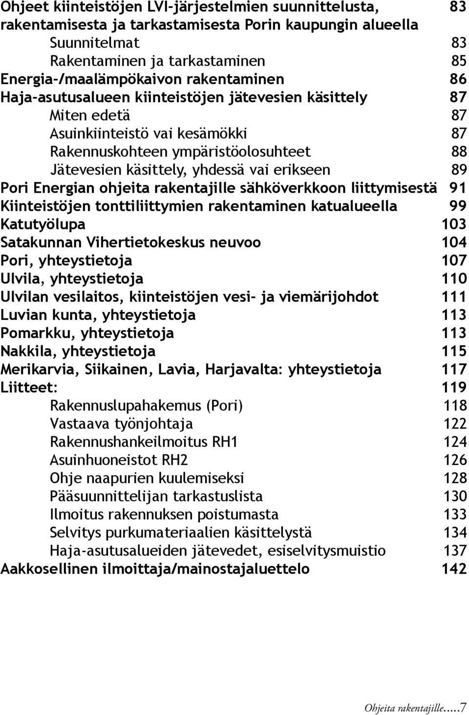 erikseen 89 Pori Energian ohjeita rakentajille sähköverkkoon liittymisestä 91 Kiinteistöjen tonttiliittymien rakentaminen katualueella 99 Katutyölupa 103 Satakunnan Vihertietokeskus neuvoo 104 Pori,